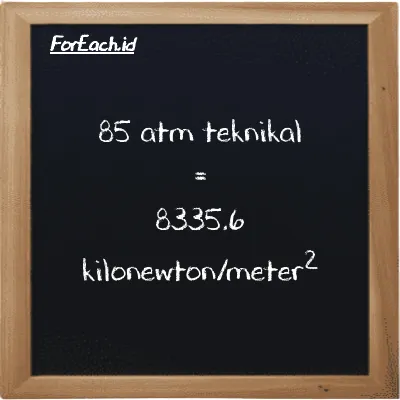 85 atm teknikal setara dengan 8335.6 kilonewton/meter<sup>2</sup> (85 at setara dengan 8335.6 kN/m<sup>2</sup>)